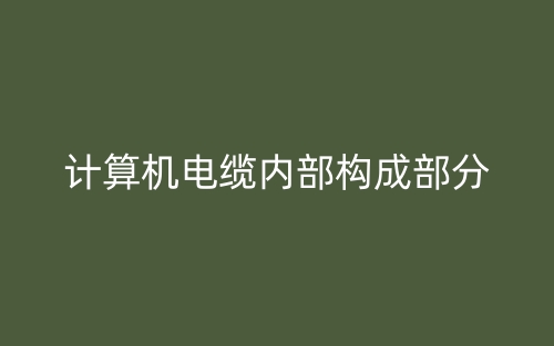 计算机电缆内部构成部分有哪些?(图1) 计算机电缆内部构成部分有哪些?(图1)