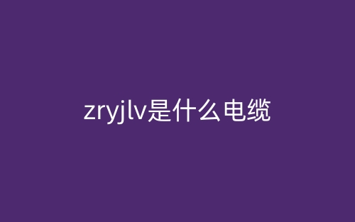 zryjlv是什么电缆,是高压电榄吗?(图1) zryjlv是什么电缆,是高压电榄吗?(图1)