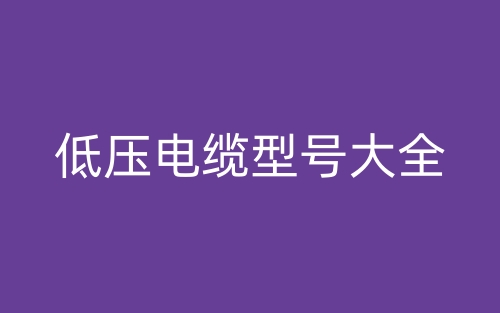 低压电缆型号大全(图1) 低压电缆型号大全(图1)