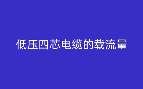 低压四芯电缆的载流量是多少?(图1) 低压四芯电缆的载流量是多少?(图1)