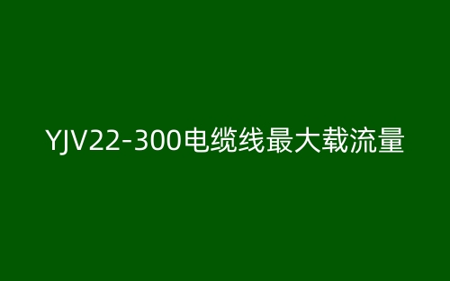 YJV22-300电缆线最大载流量(图1)