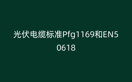 光伏电缆标准Pfg1169和EN50618(图1) 光伏电缆标准Pfg1169和EN50618(图1)