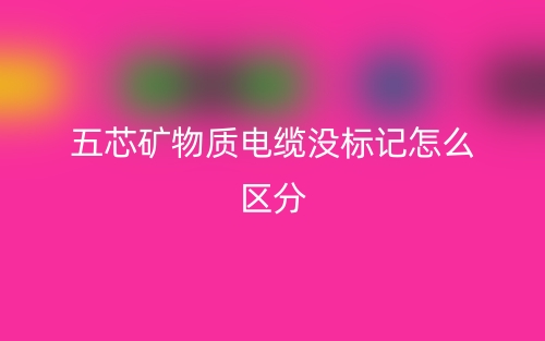 五芯矿物质电缆没标记怎么区分?(图1) 五芯矿物质电缆没标记怎么区分?(图1)