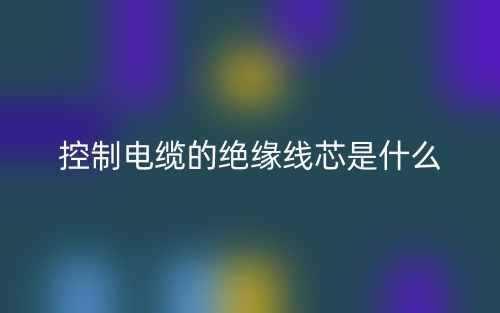 控制电缆的绝缘线芯是什么?(图1) 控制电缆的绝缘线芯是什么?(图1)