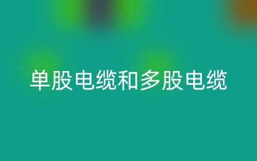 单股电缆和多股电缆哪个好?(图1) 单股电缆和多股电缆哪个好?(图1)
