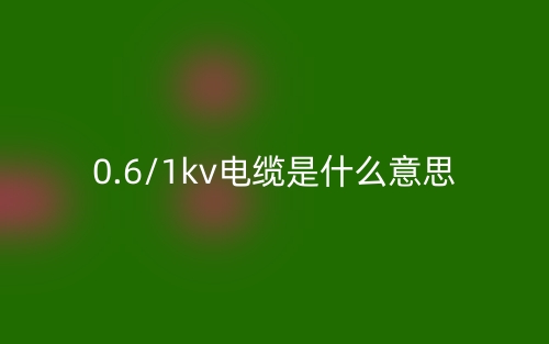 0.6/1kv电缆是什么意思?(图1) 0.6/1kv电缆是什么意思?(图1)