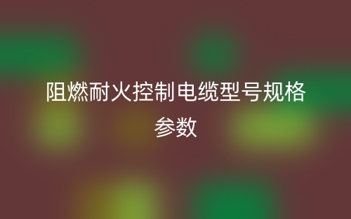 阻燃耐火控制电缆型号规格参数有哪些?(图1) 阻燃耐火控制电缆型号规格参数有哪些?(图1)