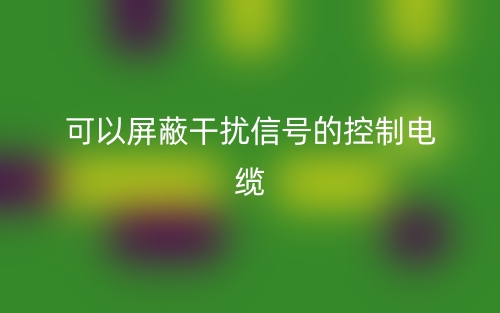 一种可以屏蔽干扰信号的控制电缆叫什么名字?(图1) 一种可以屏蔽干扰信号的控制电缆叫什么名字?(图1)
