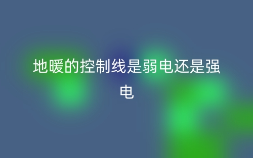 地暖的控制线是弱电还是强电?(图1) 地暖的控制线是弱电还是强电?(图1)