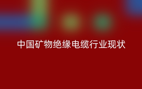 中国矿物绝缘电缆行业现状(图1) 中国矿物绝缘电缆行业现状(图1)