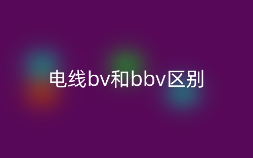 电线bv和bbv区别(图1) 电线bv和bbv区别(图1)
