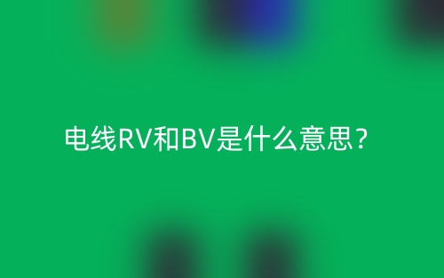 电线RV和BV是什么意思?(图1) 电线RV和BV是什么意思?(图1)