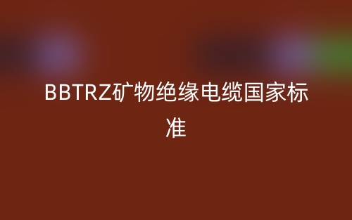 BBTRZ矿物绝缘电缆国家标准(图1) BBTRZ矿物绝缘电缆国家标准(图1)