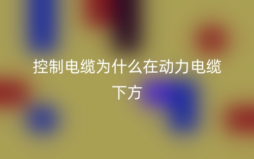 控制电缆为什么在动力电缆下方(图1) 控制电缆为什么在动力电缆下方(图1)