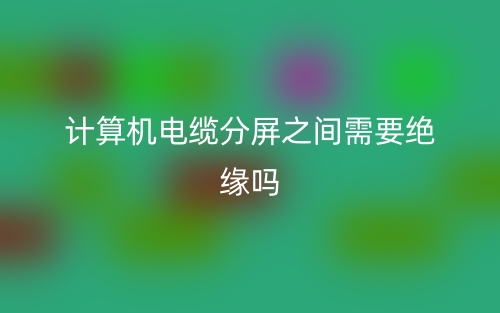 计算机电缆分屏之间需要绝缘吗?(图1) 计算机电缆分屏之间需要绝缘吗?(图1)