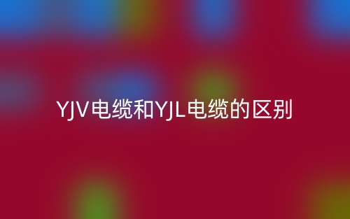 YJV电缆和YJL电缆的区别(图1) YJV电缆和YJL电缆的区别(图1)
