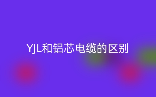YJL和铝芯电缆的区别(图1) YJL和铝芯电缆的区别(图1)