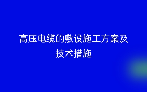 高压电缆敷设施工方案及技术措施(图1) 高压电缆敷设施工方案及技术措施(图1)