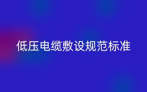 低压电缆敷设规范标准(图1) 低压电缆敷设规范标准(图1)