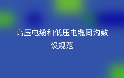 高压电缆和低压电缆同沟敷设规范(图1) 高压电缆和低压电缆同沟敷设规范(图1)