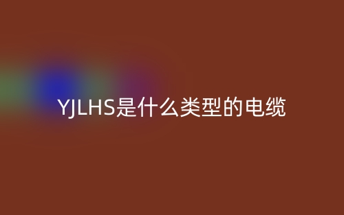 YJLHS是什么类型的电缆?(图1) YJLHS是什么类型的电缆?(图1)