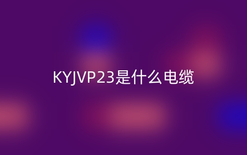 KYJVP23是什么电缆?(图1) KYJVP23是什么电缆?(图1)
