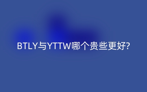 BTLY与YTTW哪个贵些更好?(图1) BTLY与YTTW哪个贵些更好?(图1)