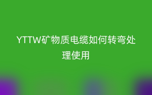 YTTW矿物质电缆如何转弯处理使用?(图1) YTTW矿物质电缆如何转弯处理使用?(图1)