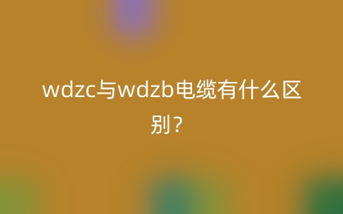 wdzc与wdzb电缆有什么区别?(图1) wdzc与wdzb电缆有什么区别?(图1)