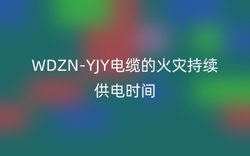 WDZN-YJY电缆的火灾持续供电时间(图1) WDZN-YJY电缆的火灾持续供电时间(图1)