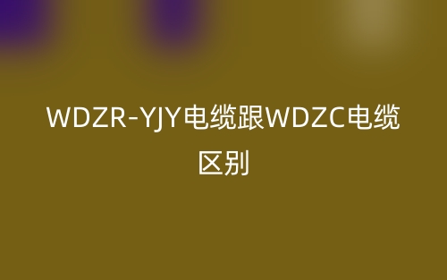 WDZR-YJY电缆跟WDZC电缆区别(图1) WDZR-YJY电缆跟WDZC电缆区别(图1)