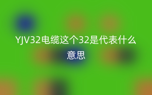 YJV32电缆这个32是代表什么意思?(图1) YJV32电缆这个32是代表什么意思?(图1)