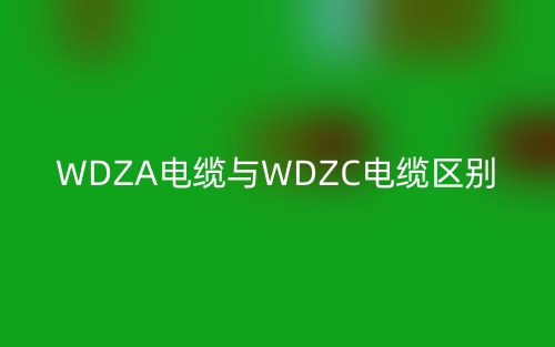 WDZA电缆与WDZC电缆的区别是什么?(图1) WDZA电缆与WDZC电缆的区别是什么?(图1)