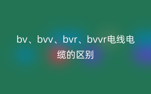 bv、bvv、bvr、bvvr电线电缆的区别(图1) bv、bvv、bvr、bvvr电线电缆的区别(图1)