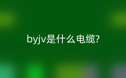byjv是什么电缆?(图1) byjv是什么电缆?(图1)