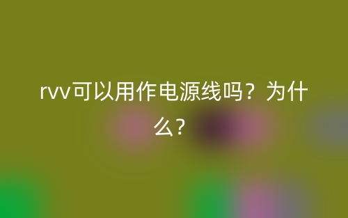 rvv可以用作电源线吗?为什么?(图1) rvv可以用作电源线吗?为什么?(图1)