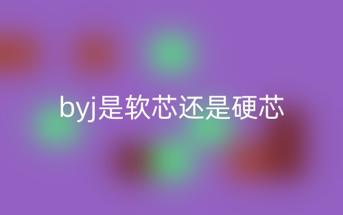 byj是软芯还是硬芯?(图1) byj是软芯还是硬芯?(图1)