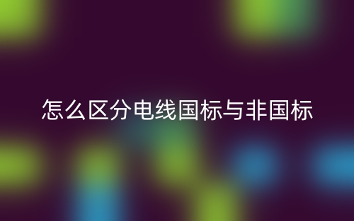 怎么区分电线国标与非国标(图1) 怎么区分电线国标与非国标(图1)
