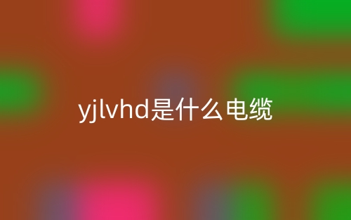 yjlvhd是什么电缆?(图1) yjlvhd是什么电缆?(图1)