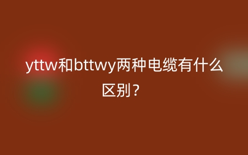 yttw和bttwy两种电缆有什么区别?(图1) yttw和bttwy两种电缆有什么区别?(图1)