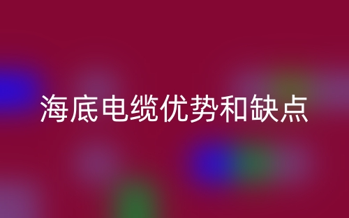 海底电缆优势和缺点(图1) 海底电缆优势和缺点(图1)