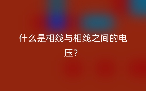 什么是相线与相线之间的电压?(图1) 什么是相线与相线之间的电压?(图1)