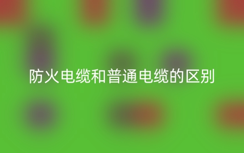 防火电缆和普通电缆的区别是什么?(图1) 防火电缆和普通电缆的区别是什么?(图1)
