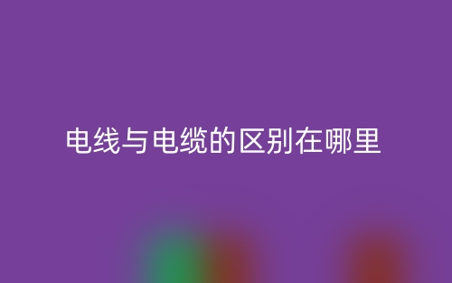 电线与电缆的区别在哪里?(图1) 电线与电缆的区别在哪里?(图1)