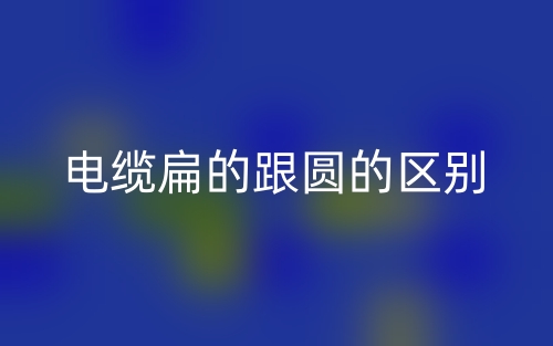 电缆扁的跟圆的区别是什么?(图1) 电缆扁的跟圆的区别是什么?(图1)