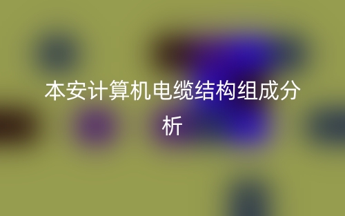 本安计算机电缆结构组成分析是什么?(图1) 本安计算机电缆结构组成分析是什么?(图1)