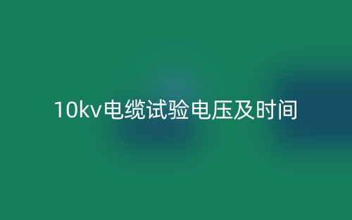 10kv电缆试验电压及时间(图1) 10kv电缆试验电压及时间(图1)
