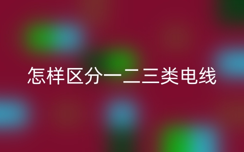 怎样区分一二三类电线?(图1) 怎样区分一二三类电线?(图1)