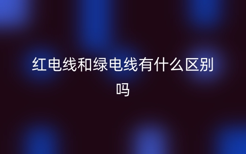 红电线和绿电线有什么区别吗?(图1) 红电线和绿电线有什么区别吗?(图1)