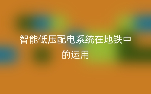 智能低压配电系统在地铁中的运用(图1) 智能低压配电系统在地铁中的运用(图1)